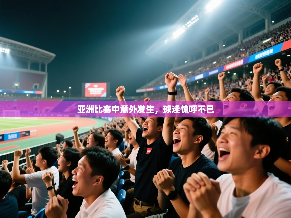亚洲比赛中意外发生,球迷惊呼不已 第2张