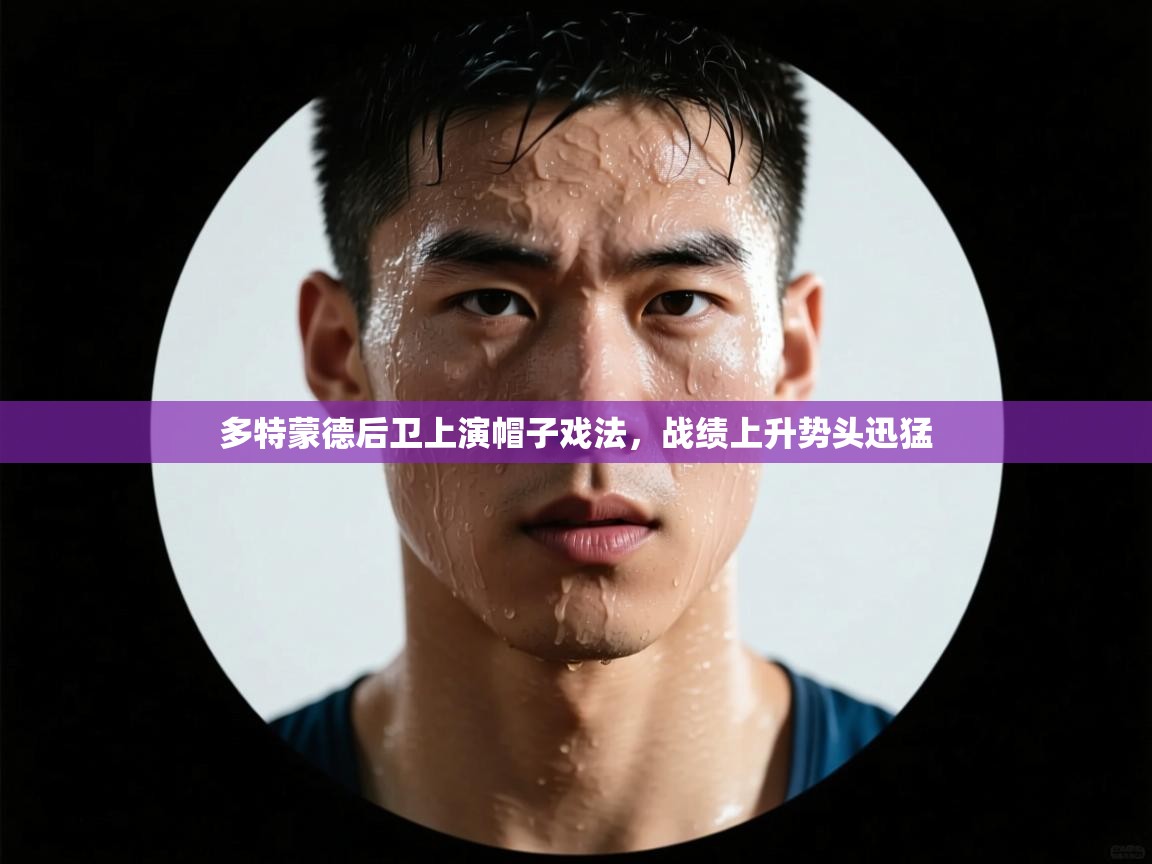 多特蒙德后卫上演帽子戏法,战绩上升势头迅猛 第2张