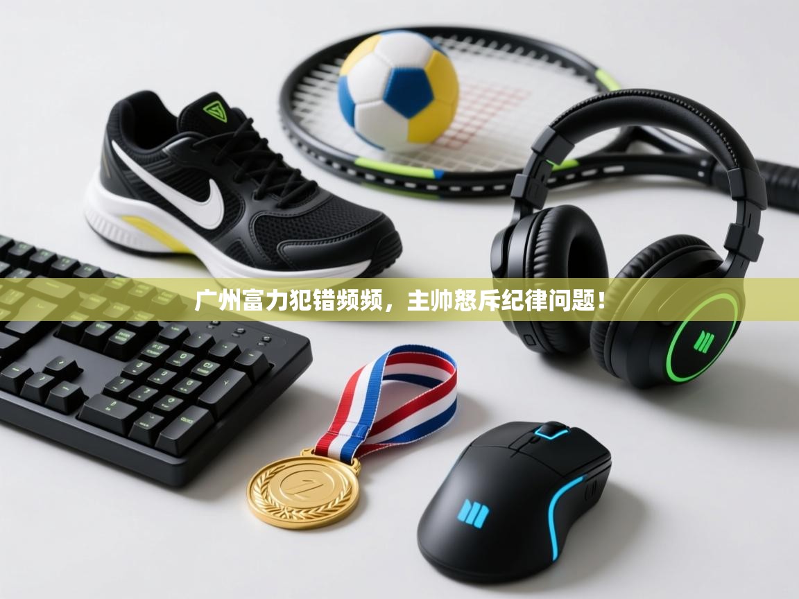 广州富力犯错频频，主帅怒斥纪律问题！  第1张