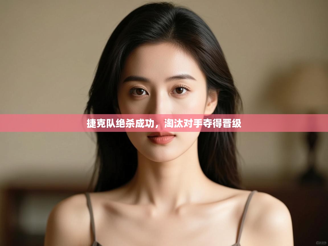 捷克队绝杀成功,淘汰对手夺得晋级 第2张