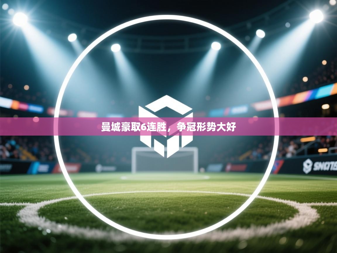 曼城豪取6连胜,争冠形势大好 第1张