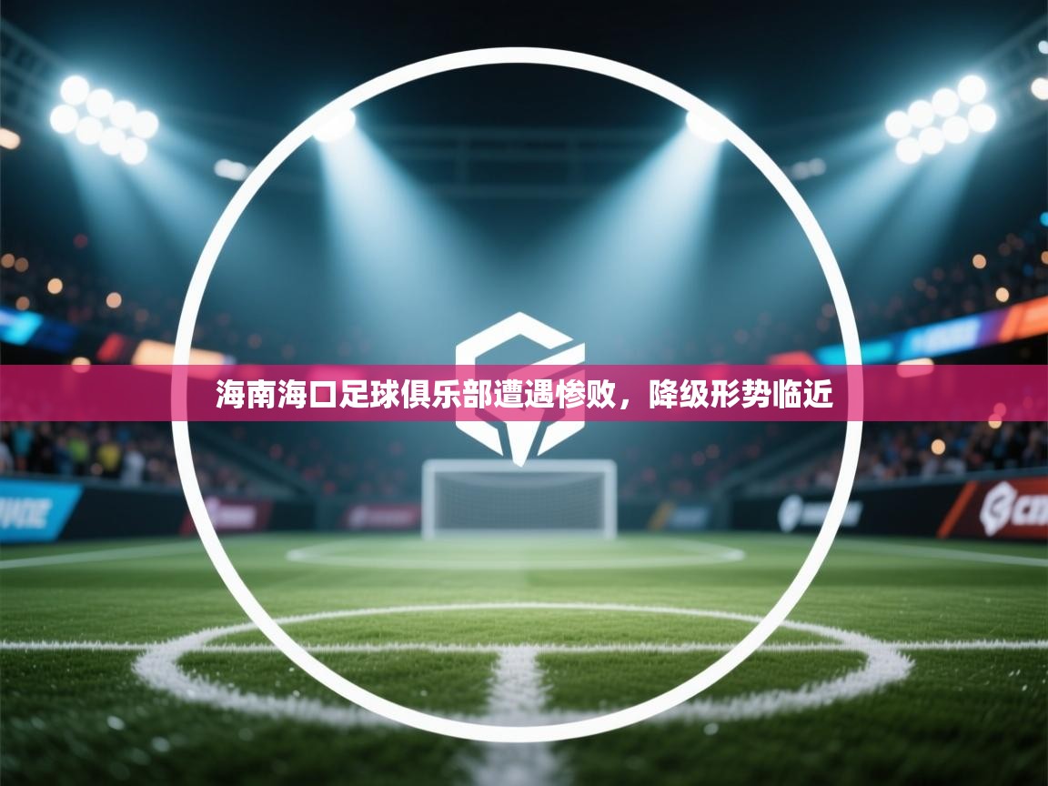 海南海口足球俱乐部遭遇惨败，降级形势临近  第2张