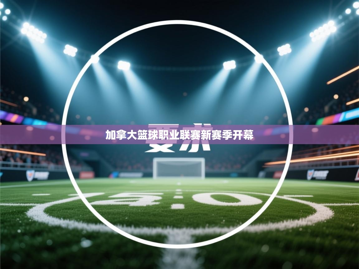 加拿大篮球职业联赛新赛季开幕  第2张