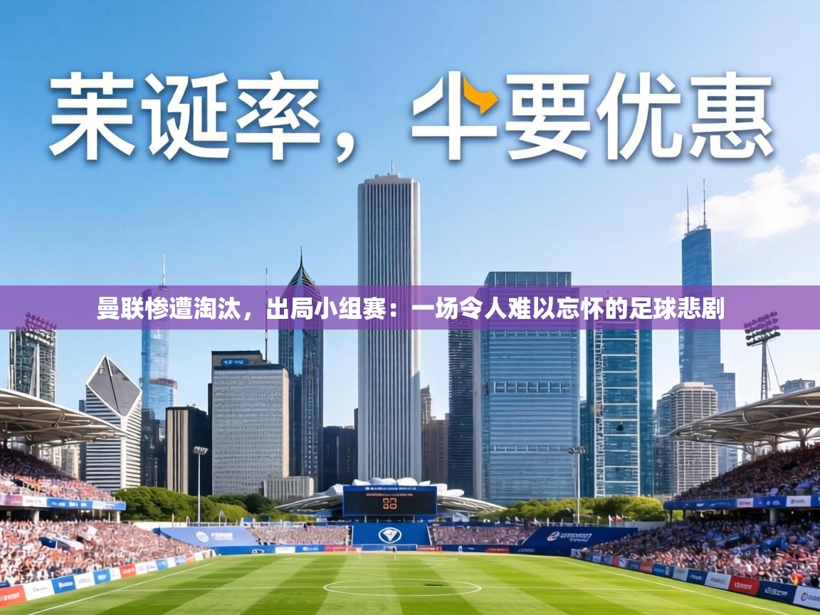 曼联惨遭淘汰，出局小组赛：一场令人难以忘怀的足球悲剧  第1张