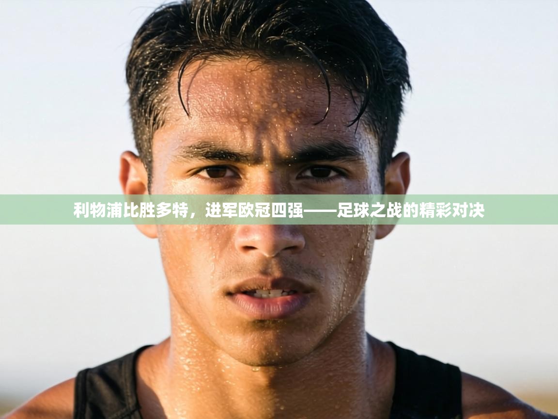 利物浦比胜多特，进军欧冠四强——足球之战的精彩对决  第1张